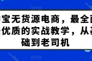 淘宝无货源电商,最全面最优质的实战教学,从基础到老司机