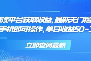 （15518期）零撸阅读平台获取收益，最新无门槛平台，一部手机即可操作 单日收益50-300