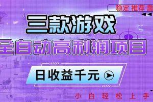 (16821期)三款游戏全自动高利润项目,日收益1000+,小白轻松上手!