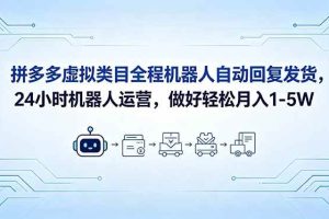 （18715期）拼多多虚拟类目全程机器人自动回复发货，24 小时机器人运营，做好轻松月入 1-5W