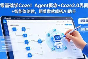 (18876期)零基础学Coze!Agent概念+Coze2.0界面+智能体创建,照着做就能搭AI助手