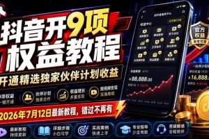 (19412期)抖音开9项权益教程,开通精选独家伙伴计划收益,2026年7月12日最新教程,错过不再有