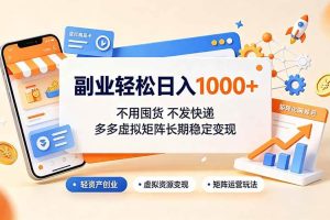 (19403期)副业轻松日入1000+,不用囤货不发快递,多多虚拟矩阵长期稳定变现