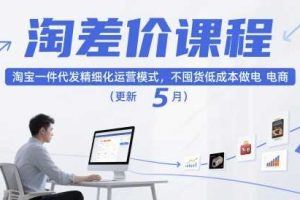 淘差价课程,淘宝一件代发精细化运营模式,不囤货低成本做电商(更新26年8月23日)
