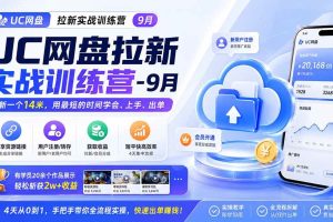 (20240期)UC网盘拉新实战训练营-9月,拉新一个14米,用最短的时间学会、上手、出单,有学员20余个作品,轻松斩获2w+收益