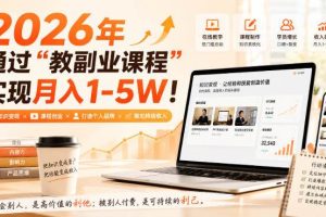 (20252期)2026年通过“教副业课程”实现月入1-5W!毫无保留的全部教给你