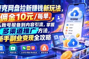 (21108期)夸克网盘拉新赚钱新玩法,佣金10元/每单,从账号报备到内容引流,掌握多渠道推广方法,新手副业变现全攻略