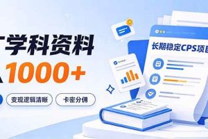 （21144期）通过推广学科资料日入1000+，长期稳定的CPS项目，市场需求大，变现逻辑清晰