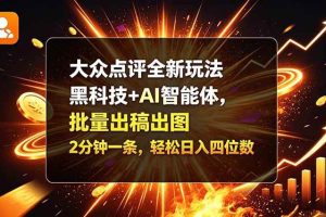 (21212期)大众点评全新玩法,黑科技 + AI 智能体,批量出稿出图。2 分钟一条,轻松日入四位数