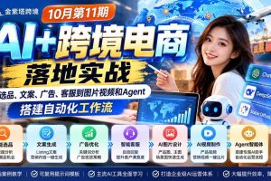 (21146期)2026 AI+跨境电商落地实战10月第11期:从选品、文案、广告、客服到图片视频和Agent,搭建自动化工作流