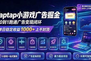 (21263期)TapTap小游戏广告掘金日赚收益1000+上不封顶